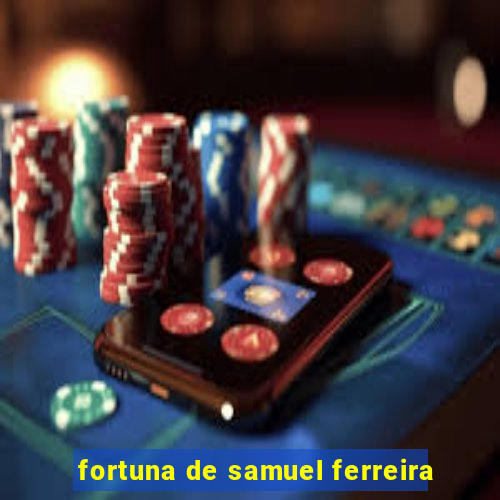 fortuna de samuel ferreira